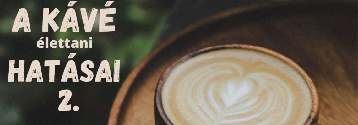 A Kávéfogyasztás jótékony hatásai - 2 A Kávéfogyasztás jótékony hatásai - 2